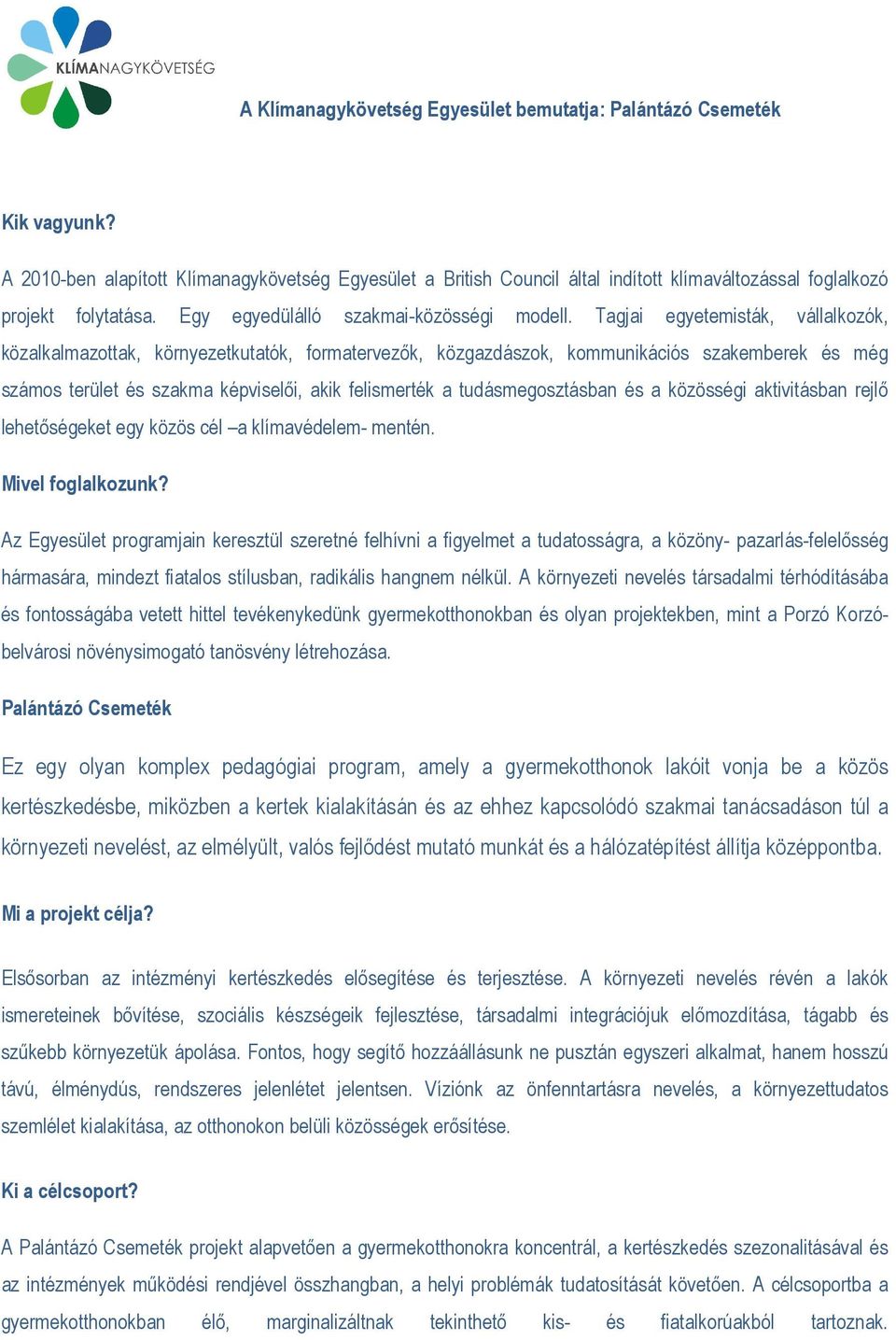 Tagjai egyetemisták, vállalkozók, közalkalmazottak, környezetkutatók, formatervezők, közgazdászok, kommunikációs szakemberek és még számos terület és szakma képviselői, akik felismerték a