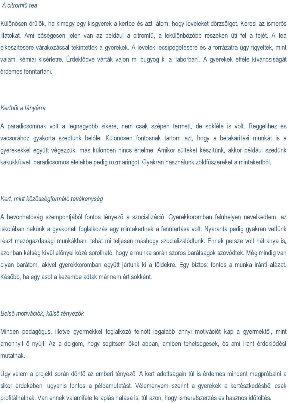 A levelek lecsípegetésére és a forrázatra úgy figyeltek, mint valami kémiai kísérletre. Érdeklődve várták vajon mi bugyog ki a laborban. A gyerekek efféle kíváncsiságát érdemes fenntartani.