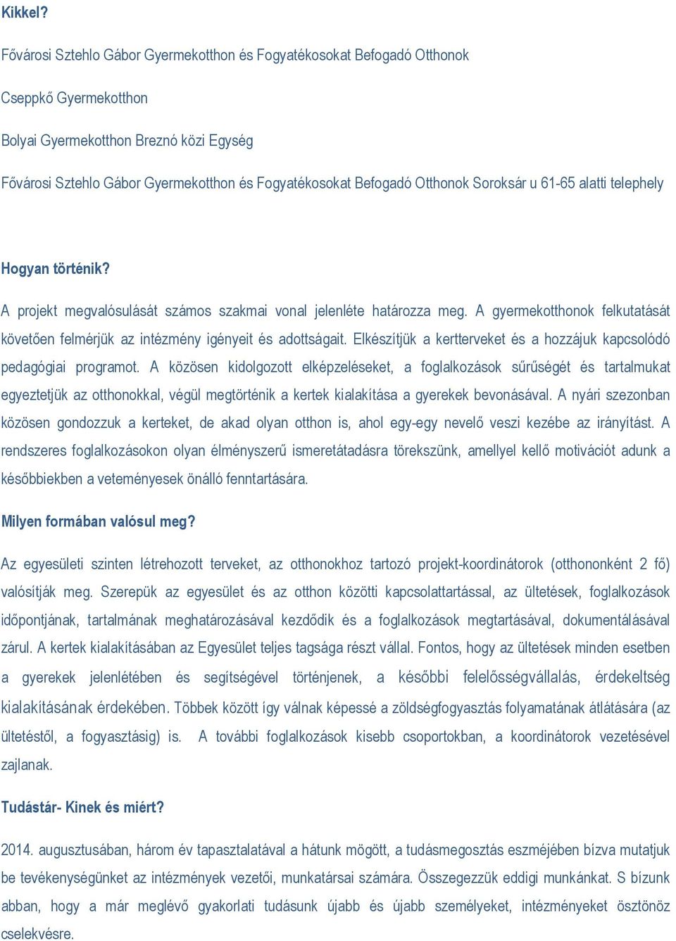 Otthonok Soroksár u 61-65 alatti telephely Hogyan történik? A projekt megvalósulását számos szakmai vonal jelenléte határozza meg.