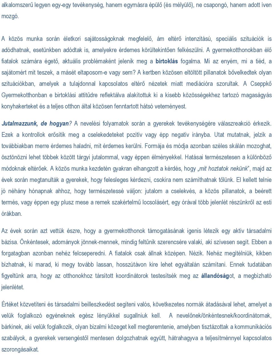 A gyermekotthonokban élő fiatalok számára égető, aktuális problémaként jelenik meg a birtoklás fogalma. Mi az enyém, mi a tiéd, a sajátomért mit teszek, a másét eltaposom-e vagy sem?