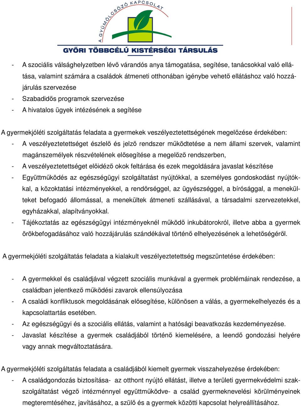 veszélyeztetettséget észlelő és jelző rendszer működtetése a nem állami szervek, valamint magánszemélyek részvételének elősegítése a megelőző rendszerben, - A veszélyeztetettséget előidéző okok