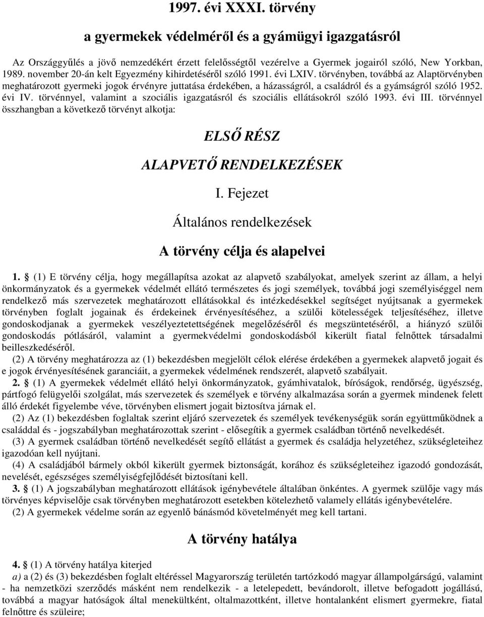 törvénnyel, valamint a szociális igazgatásról és szociális ellátásokról szóló 1993. évi III. törvénnyel összhangban a következı törvényt alkotja: ELSİ RÉSZ ALAPVETİ RENDELKEZÉSEK I.