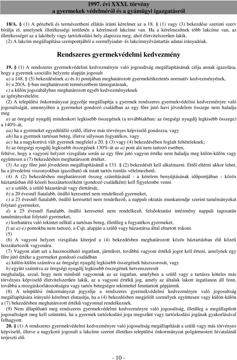 (2) A lakcím megállapítása szempontjából a személyiadat- és lakcímnyilvántartás adatai irányadóak. Rendszeres gyermekvédelmi kedvezmény 19.