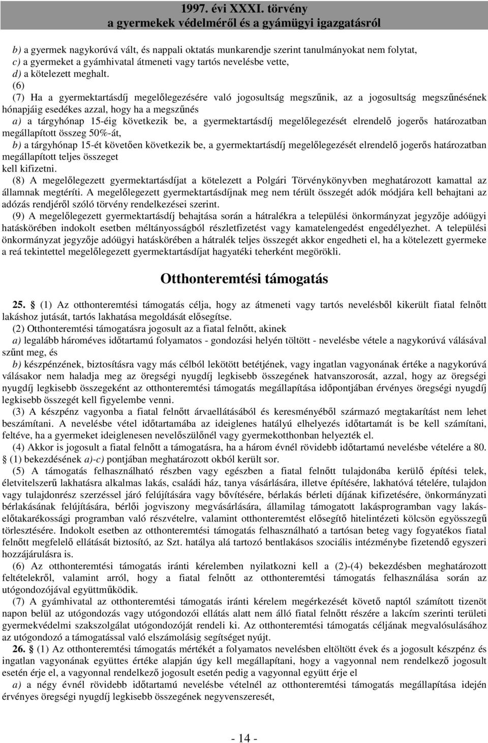 gyermektartásdíj megelılegezését elrendelı jogerıs határozatban megállapított összeg 50%-át, b) a tárgyhónap 15-ét követıen következik be, a gyermektartásdíj megelılegezését elrendelı jogerıs