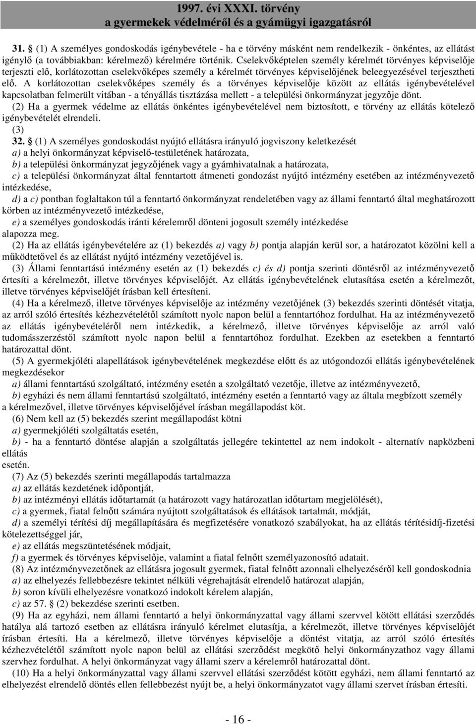 A korlátozottan cselekvıképes személy és a törvényes képviselıje között az ellátás igénybevételével kapcsolatban felmerült vitában - a tényállás tisztázása mellett - a települési önkormányzat