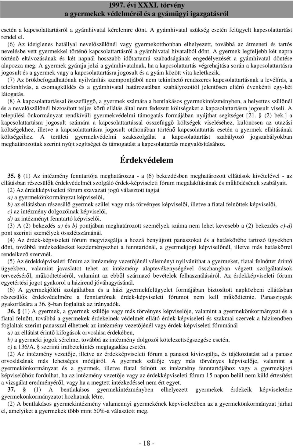 A gyermek legfeljebb két napra történı eltávozásának és két napnál hosszabb idıtartamú szabadságának engedélyezését a gyámhivatal döntése alapozza meg.