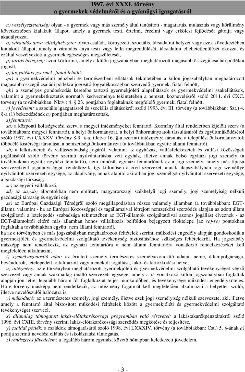 anya testi vagy lelki megrendülését, társadalmi ellehetetlenülését okozza, és ezáltal veszélyezteti a gyermek egészséges megszületését, p) tartós betegség: azon kórforma, amely a külön jogszabályban