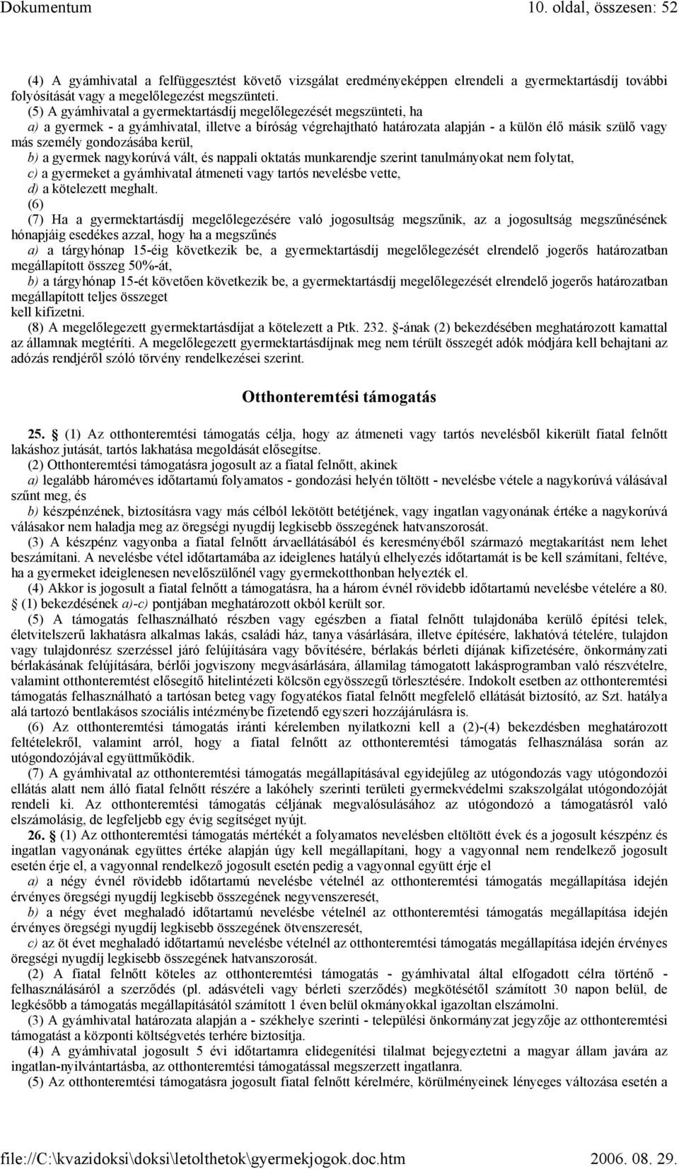 gondozásába kerül, b) a gyermek nagykorúvá vált, és nappali oktatás munkarendje szerint tanulmányokat nem folytat, c) a gyermeket a gyámhivatal átmeneti vagy tartós nevelésbe vette, d) a kötelezett