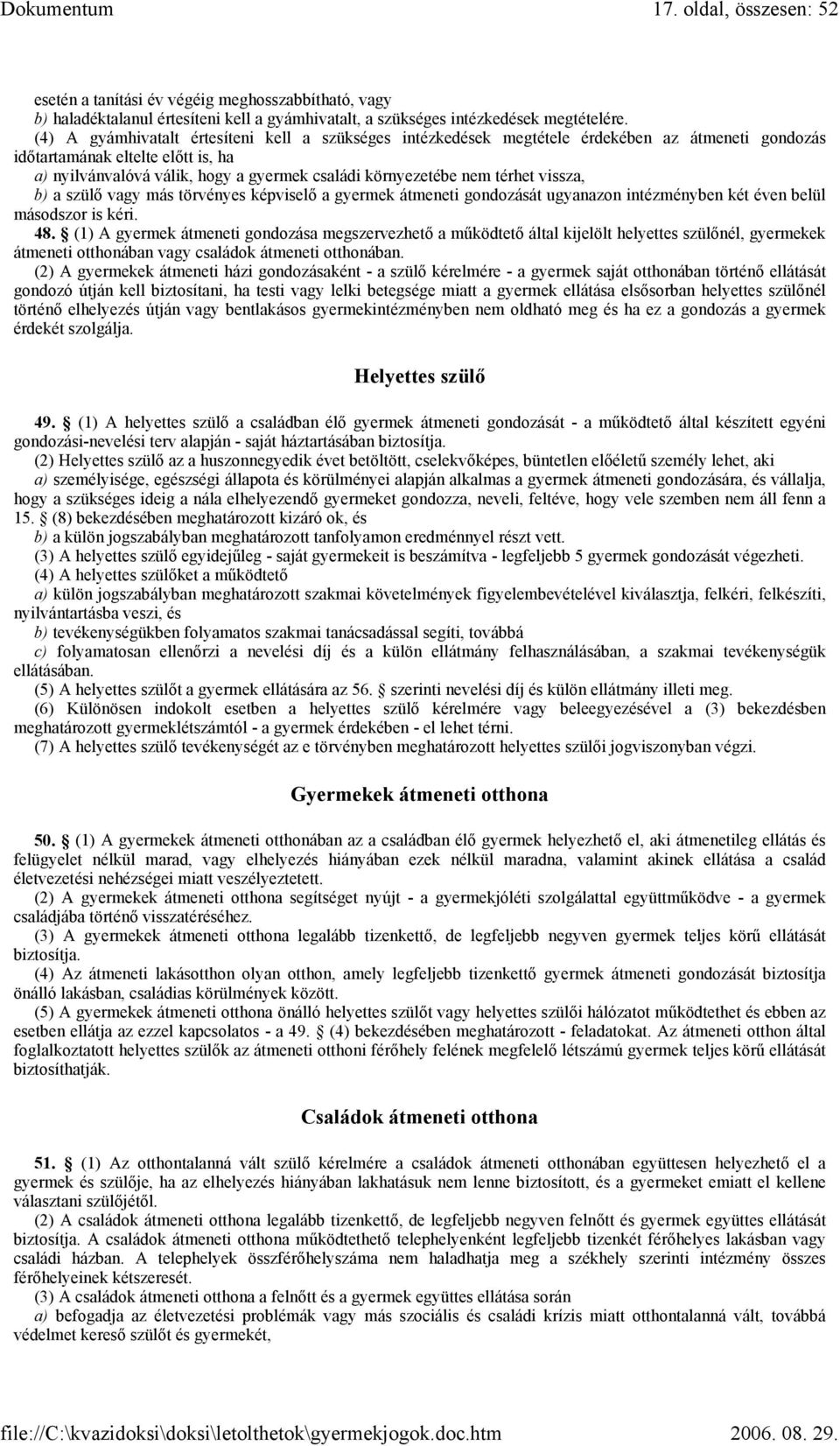 térhet vissza, b) a szülő vagy más törvényes képviselő a gyermek átmeneti gondozását ugyanazon intézményben két éven belül másodszor is kéri. 48.