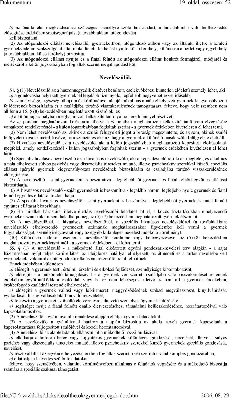 (2) Az utógondozói ellátást nevelőszülő, gyermekotthon, utógondozó otthon vagy az általuk, illetve a területi gyermekvédelmi szakszolgálat által működtetett, lakhatást nyújtó külső férőhely,