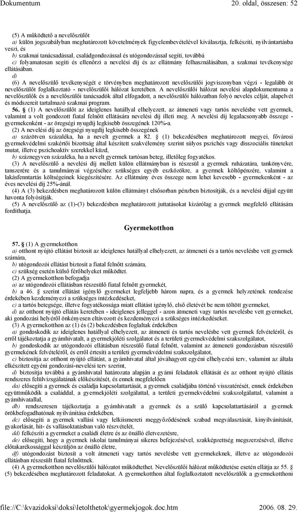 d) (6) A nevelőszülő tevékenységét e törvényben meghatározott nevelőszülői jogviszonyban végzi - legalább öt nevelőszülőt foglalkoztató - nevelőszülői hálózat keretében.