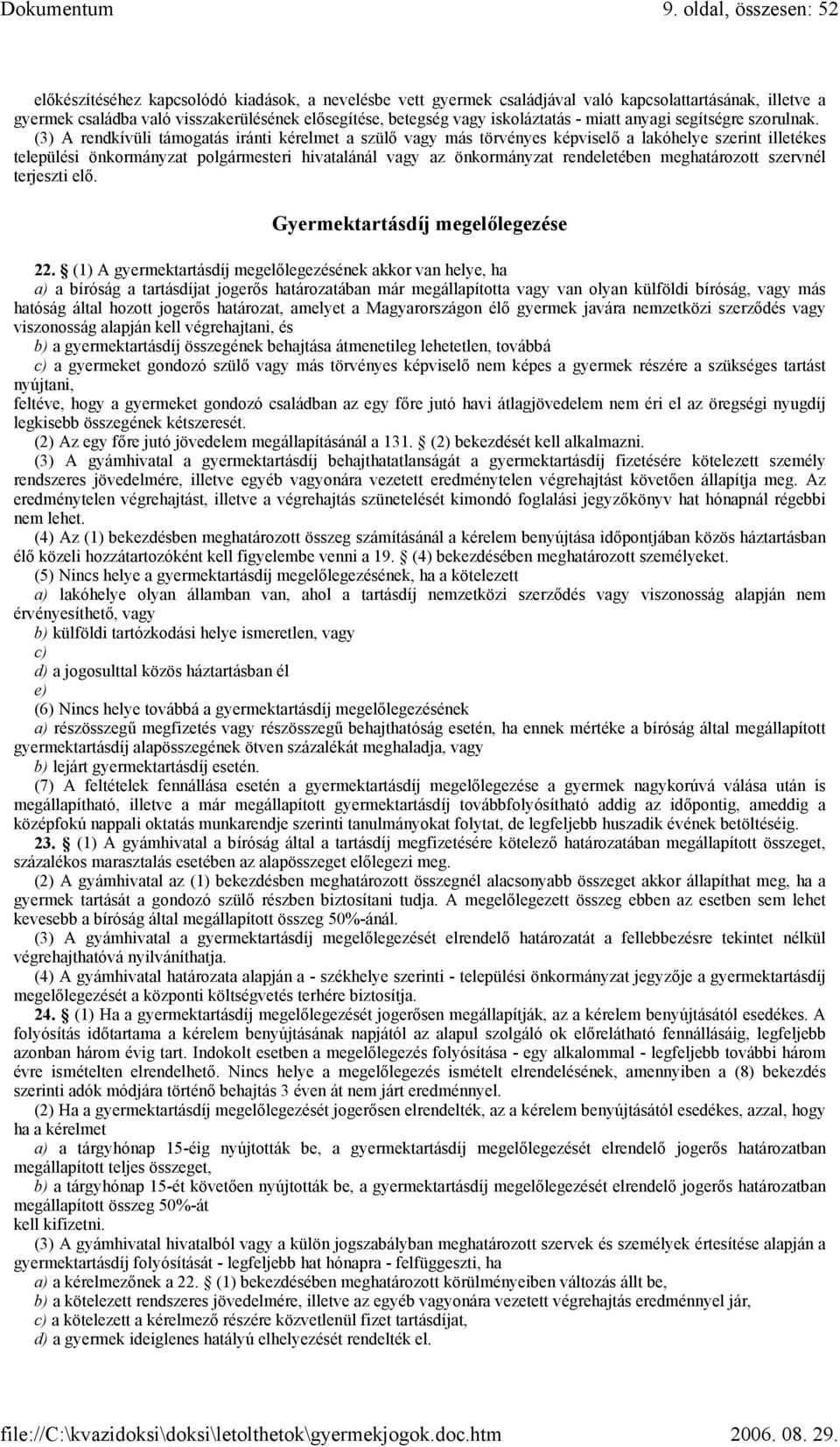 (3) A rendkívüli támogatás iránti kérelmet a szülő vagy más törvényes képviselő a lakóhelye szerint illetékes települési önkormányzat polgármesteri hivatalánál vagy az önkormányzat rendeletében