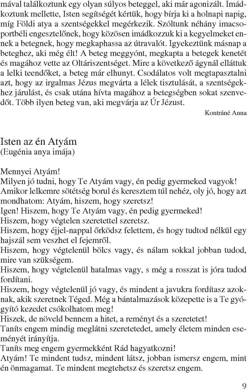 A beteg meggyónt, megkapta a betegek kenetét és magához vette az Oltáriszentséget. Mire a következô ágynál elláttuk a lelki teendôket, a beteg már elhunyt.