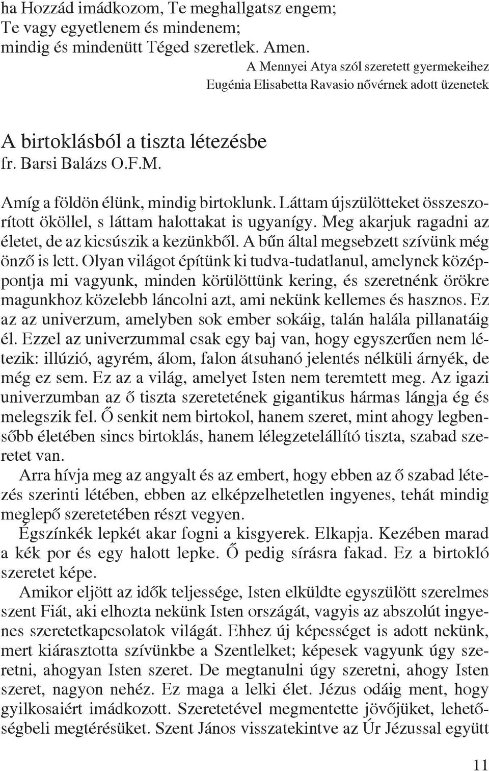 Láttam újszülötteket összeszorított ököllel, s láttam halottakat is ugyanígy. Meg akarjuk ragadni az életet, de az kicsúszik a kezünkbôl. A bûn által megsebzett szívünk még önzô is lett.