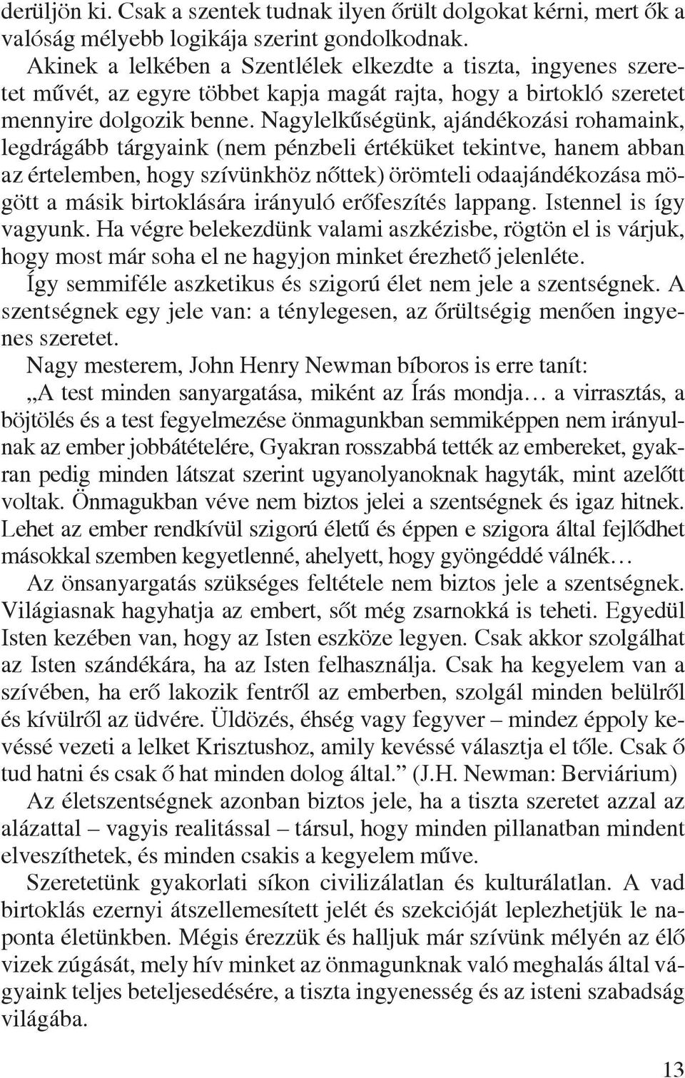 Nagylelkûségünk, ajándékozási rohamaink, legdrágább tárgyaink (nem pénzbeli értéküket tekintve, hanem abban az értelemben, hogy szívünkhöz nôttek) örömteli odaajándékozása mögött a másik birtoklására