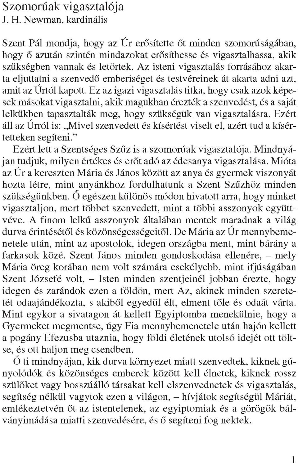 Az isteni vigasztalás forrásához akarta eljuttatni a szenvedô emberiséget és testvéreinek át akarta adni azt, amit az Úrtól kapott.