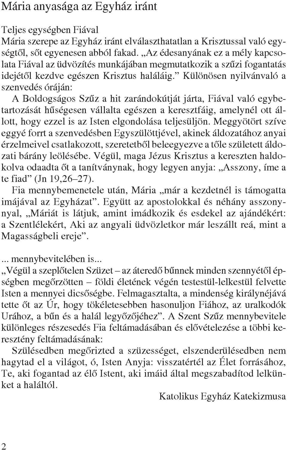 Különösen nyilvánvaló a szenvedés óráján: A Boldogságos Szûz a hit zarándokútját járta, Fiával való egybetartozását hûségesen vállalta egészen a keresztfáig, amelynél ott állott, hogy ezzel is az