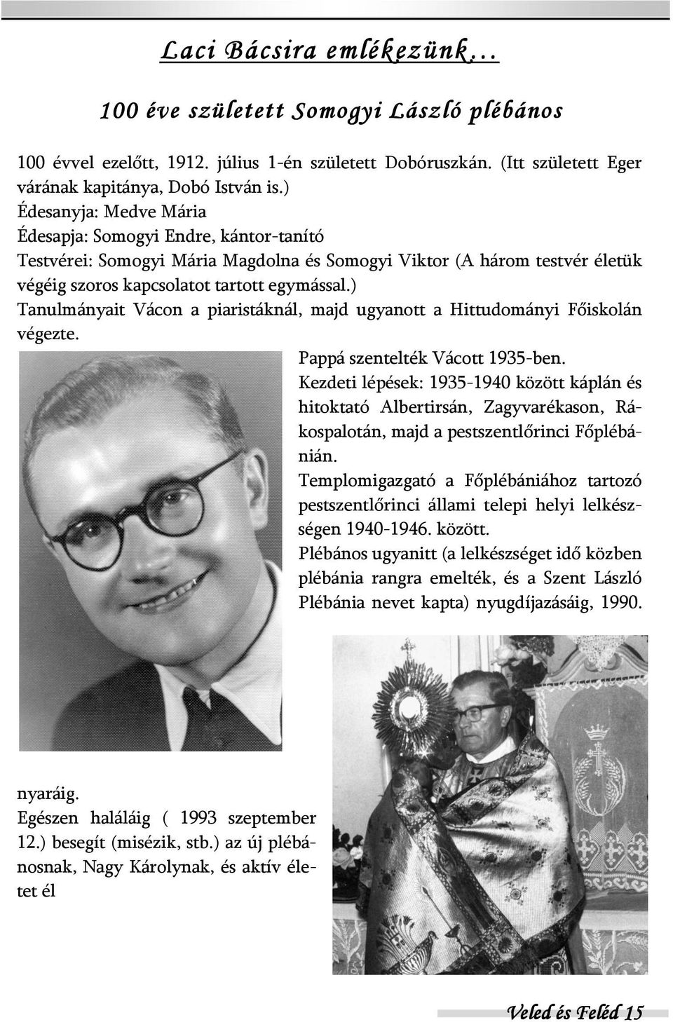 ) Tanulmányait Vácon a piaristáknál, majd ugyanott a Hittudományi Főiskolán végezte. Pappá szentelték Vácott 1935-ben.