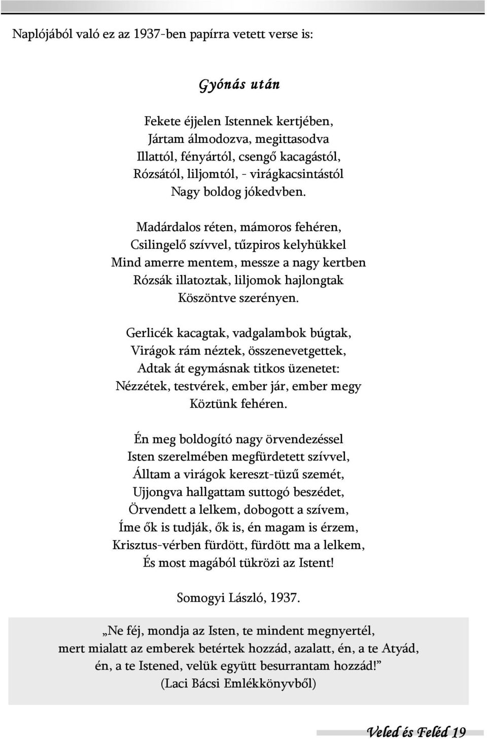 Madárdalos réten, mámoros fehéren, Csilingelő szívvel, tűzpiros kelyhükkel Mind amerre mentem, messze a nagy kertben Rózsák illatoztak, liljomok hajlongtak Köszöntve szerényen.