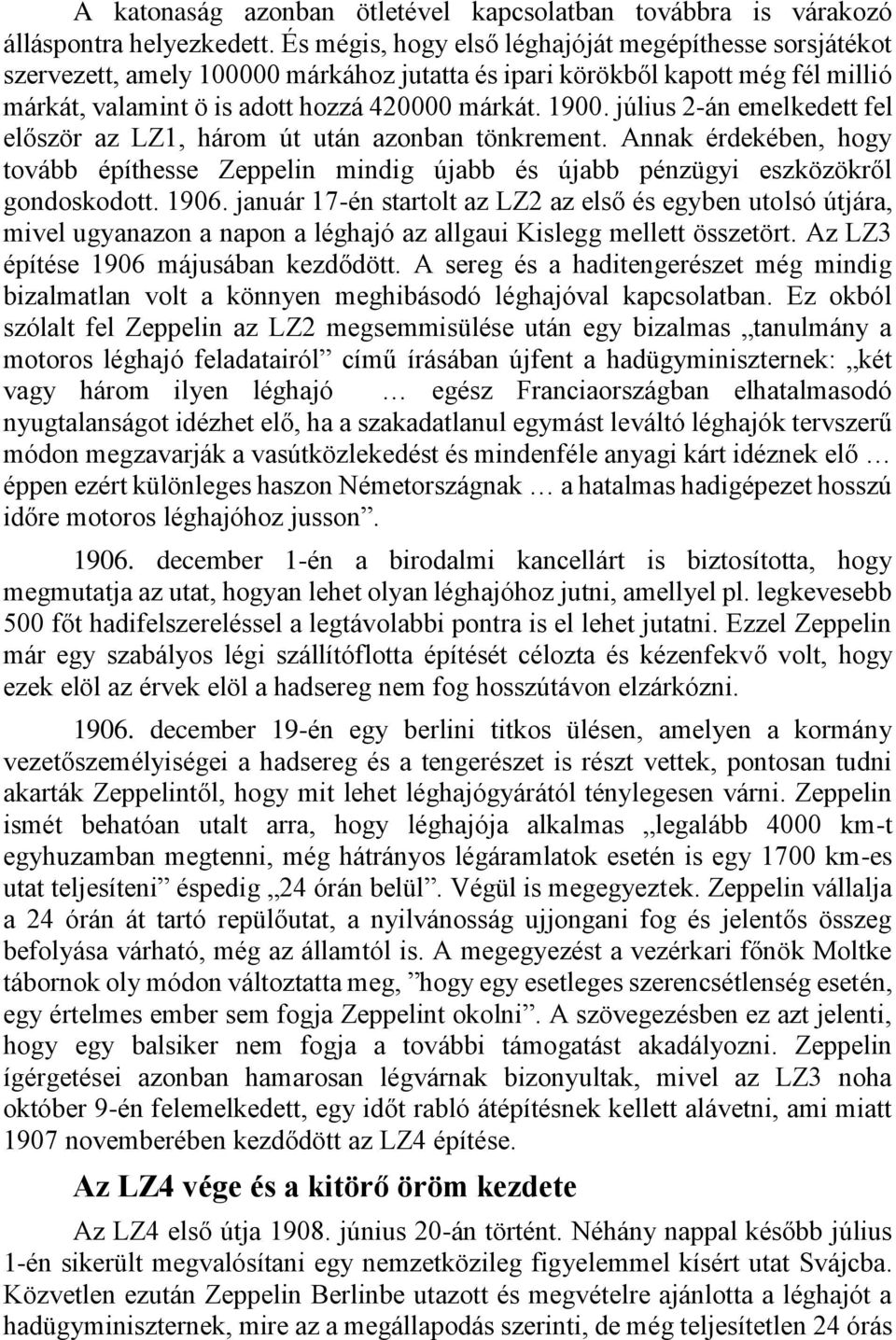 július 2-án emelkedett fel először az LZ1, három út után azonban tönkrement. Annak érdekében, hogy tovább építhesse Zeppelin mindig újabb és újabb pénzügyi eszközökről gondoskodott. 1906.