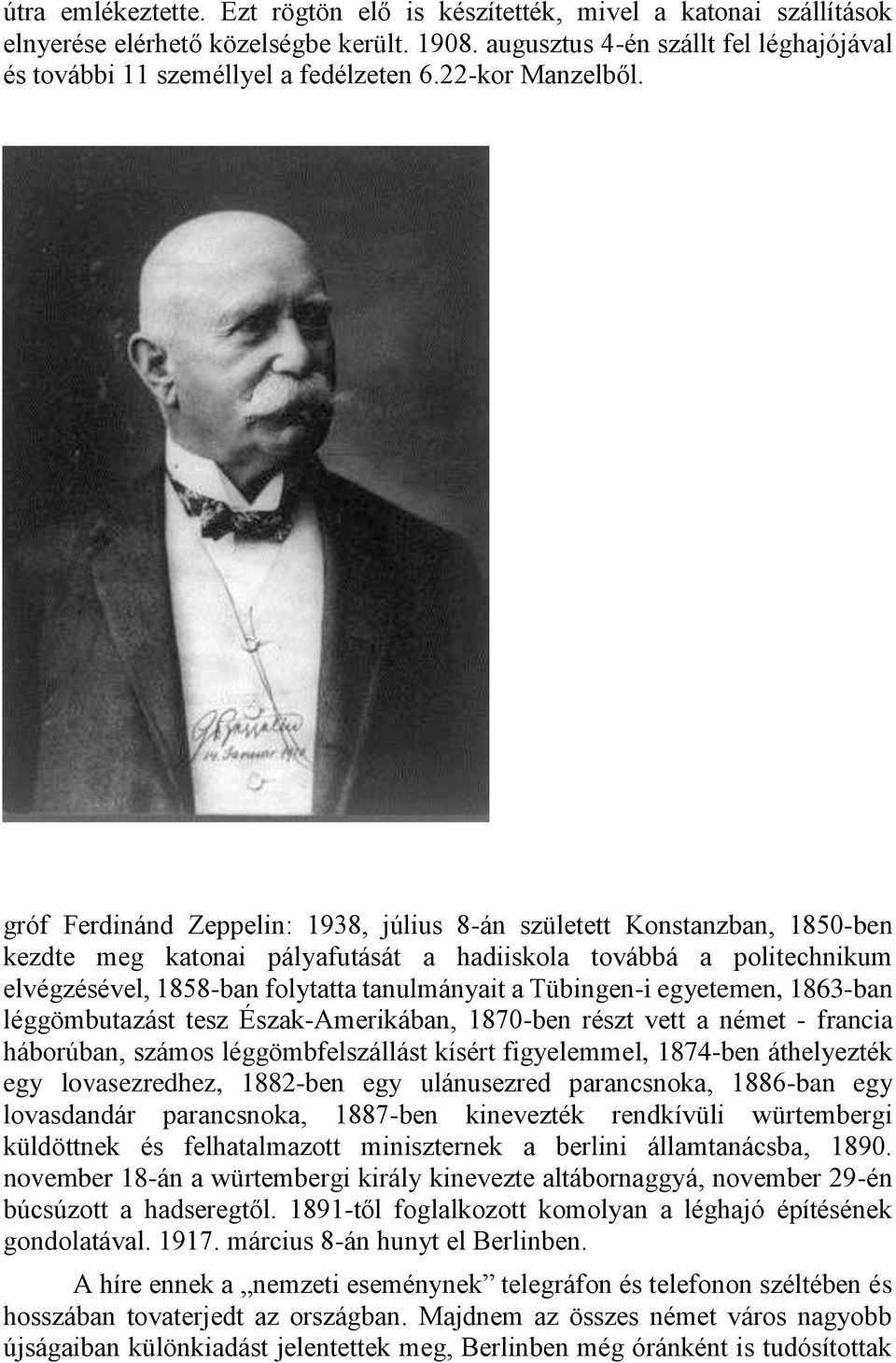 gróf Ferdinánd Zeppelin: 1938, július 8-án született Konstanzban, 1850-ben kezdte meg katonai pályafutását a hadiiskola továbbá a politechnikum elvégzésével, 1858-ban folytatta tanulmányait a