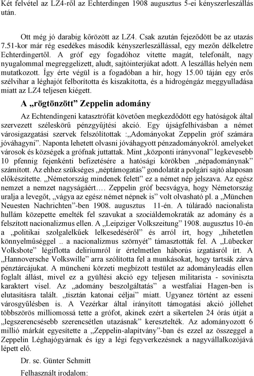 A gróf egy fogadóhoz vitette magát, telefonált, nagy nyugalommal megreggelizett, aludt, sajtóinterjúkat adott. A leszállás helyén nem mutatkozott. Így érte végül is a fogadóban a hír, hogy 15.