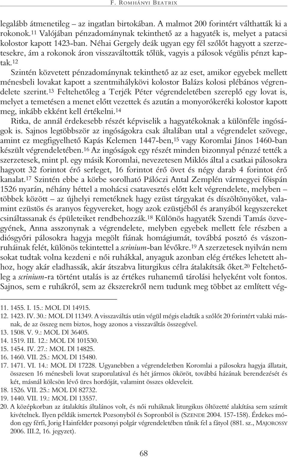 Néhai Gergely deák ugyan egy fél szõlõt hagyott a szerzetesekre, ám a rokonok áron visszaváltották tõlük, vagyis a pálosok végülis pénzt kaptak.