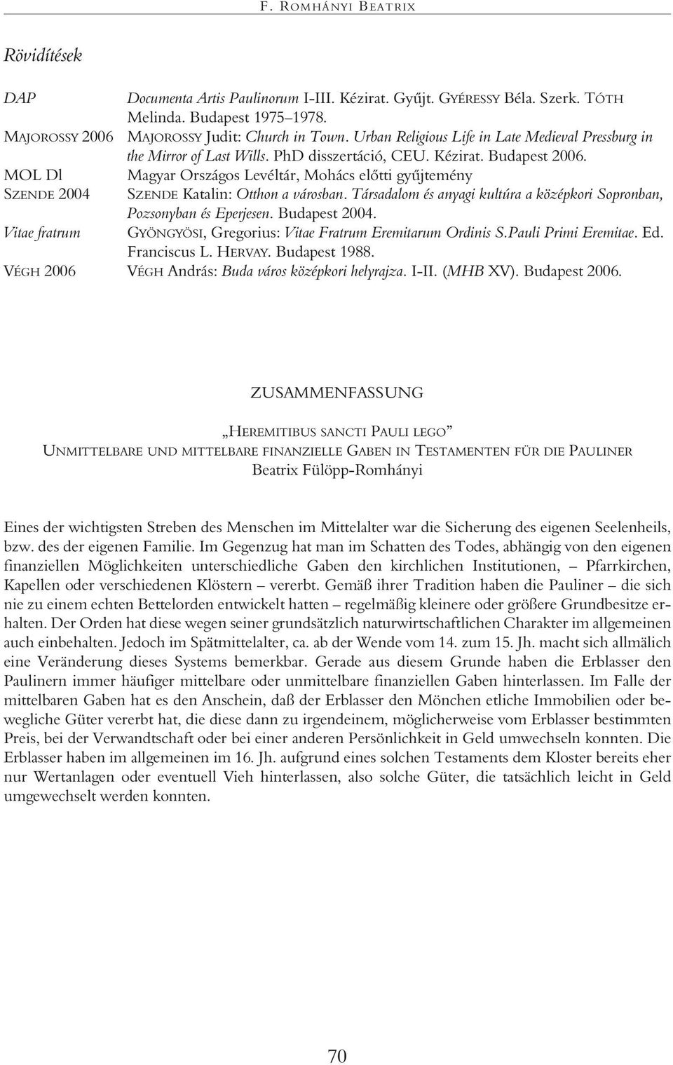 MOL Dl Magyar Országos Levéltár, Mohács elõtti gyûjtemény SZENDE 2004 SZENDE Katalin: Otthon a városban. Társadalom és anyagi kultúra a középkori Sopronban, Pozsonyban és Eperjesen. Budapest 2004.