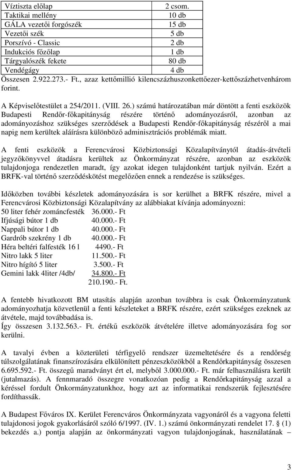 ) számú határozatában már döntött a fenti eszközök Budapesti Rendőr-főkapitányság részére történő adományozásról, azonban az adományozáshoz szükséges szerződések a Budapesti Rendőr-főkapitányság