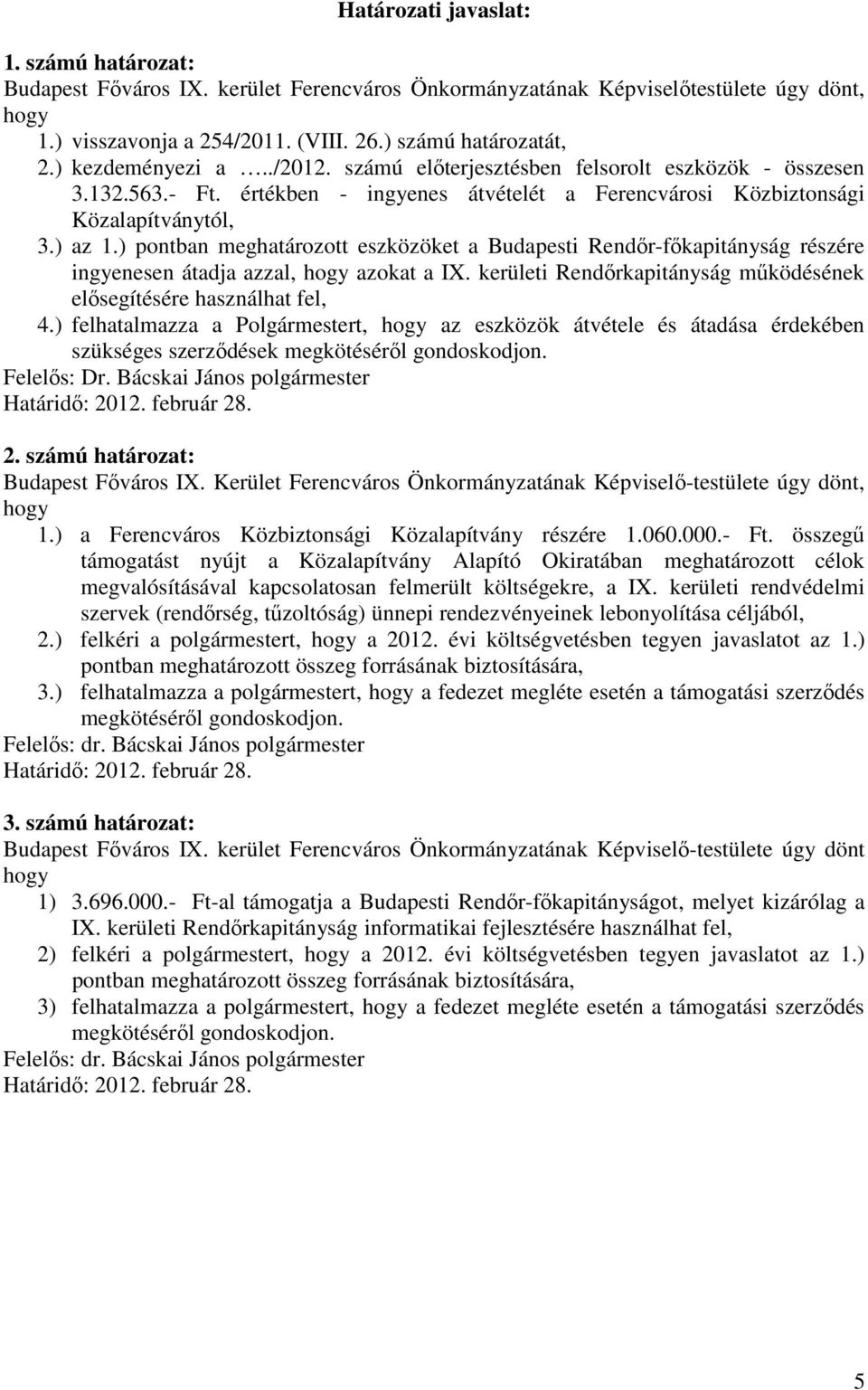 ) pontban meghatározott eszközöket a Budapesti Rendőr-főkapitányság részére ingyenesen átadja azzal, azokat a IX. kerületi Rendőrkapitányság működésének elősegítésére használhat fel, 4.