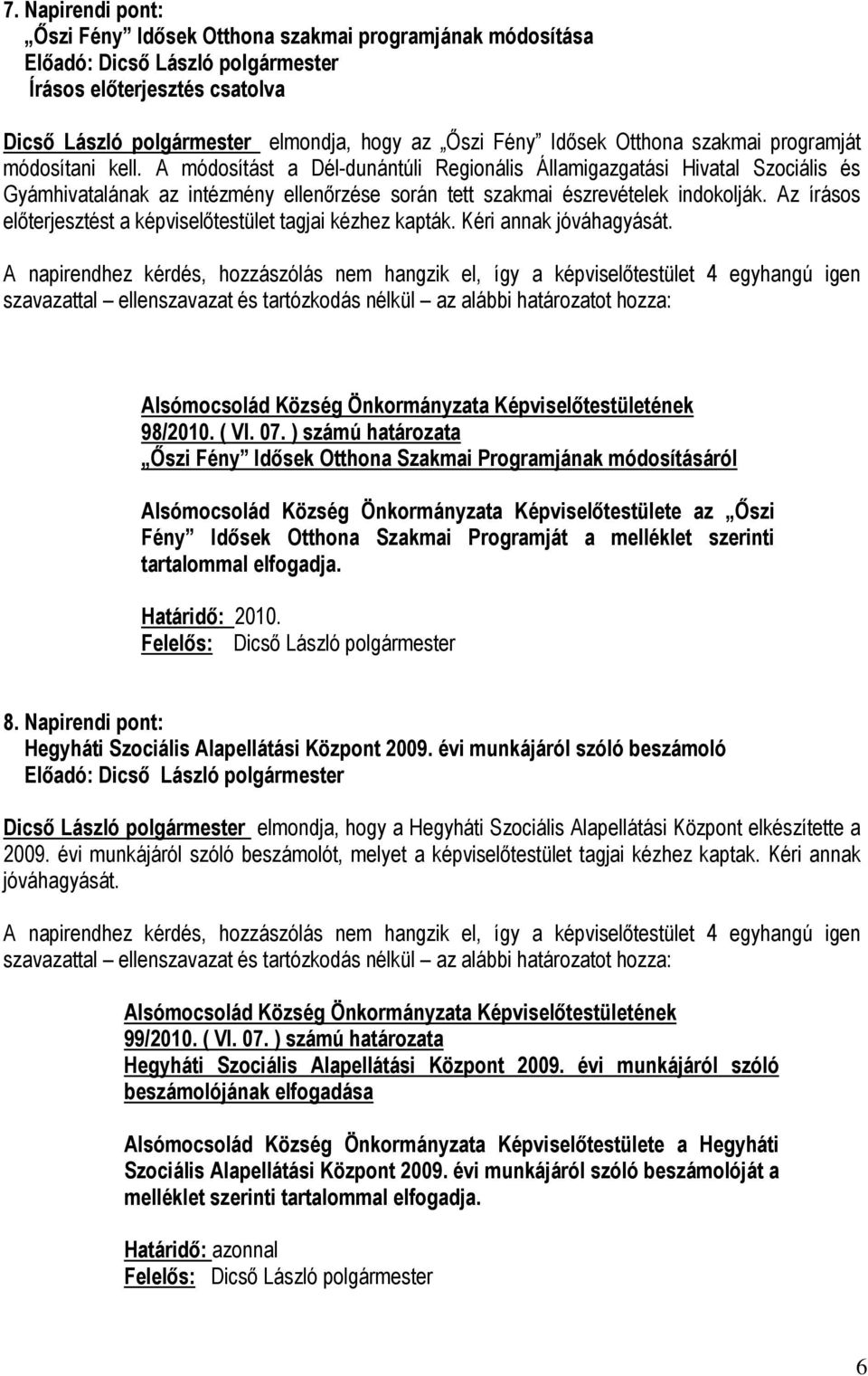 Az írásos előterjesztést a képviselőtestület tagjai kézhez kapták. Kéri annak jóváhagyását. 98/2010. ( VI. 07.