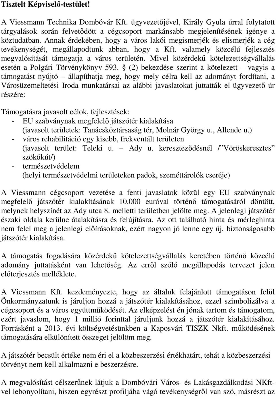 Annak érdekében, hogy a város lakói megismerjék és elismerjék a cég tevékenységét, megállapodtunk abban, hogy a Kft. valamely közcélú fejlesztés megvalósítását támogatja a város területén.