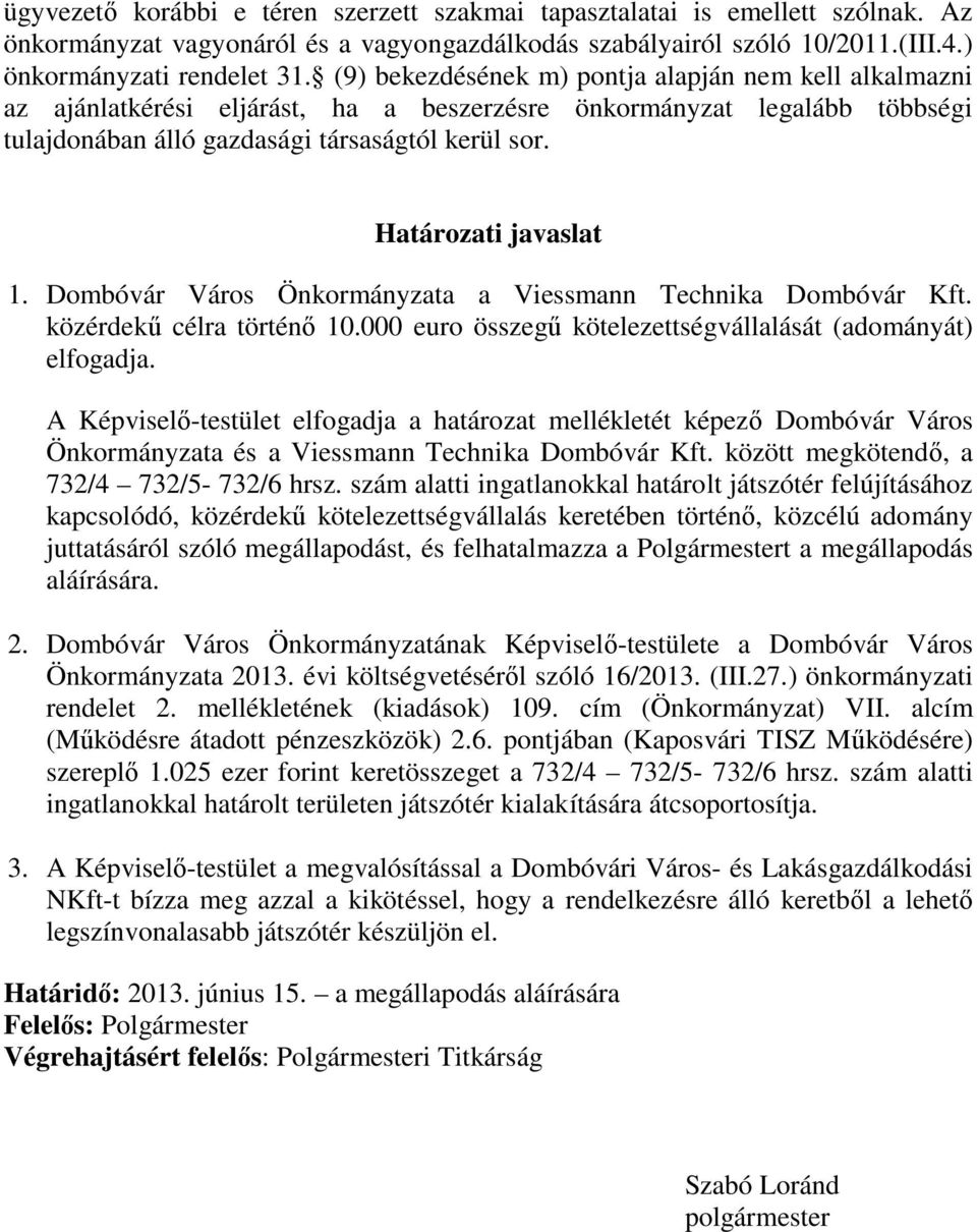Határozati javaslat 1. Dombóvár Város Önkormányzata a Viessmann Technika Dombóvár Kft. közérdekű célra történő 10.000 euro összegű kötelezettségvállalását (adományát) elfogadja.