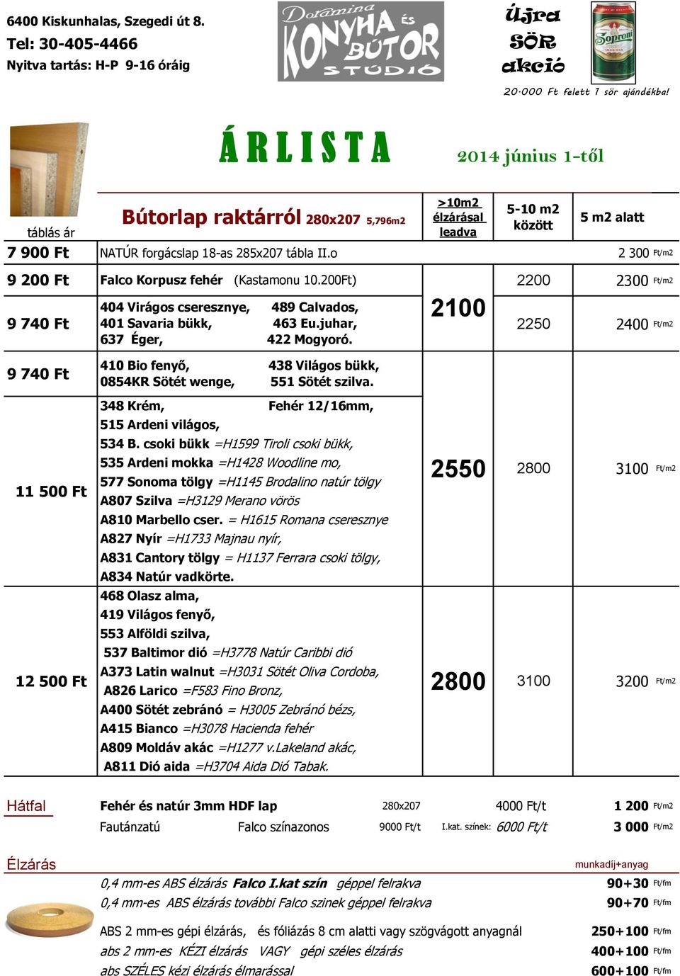o >10m2 élzárásal leadva 5-10 m2 között 5 m2 alatt 2 300 Ft/m2 9 200 Ft 9 740 Ft Falco Korpusz fehér (Kastamonu 10.200Ft) 404 Virágos cseresznye, 489 Calvados, 401 Savaria bükk, 463 Eu.