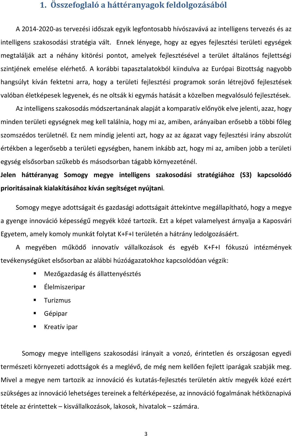 A korábbi tapasztalatokból kiindulva az Európai Bizottság nagyobb hangsúlyt kíván fektetni arra, hogy a területi fejlesztési programok során létrejövő fejlesztések valóban életképesek legyenek, és ne