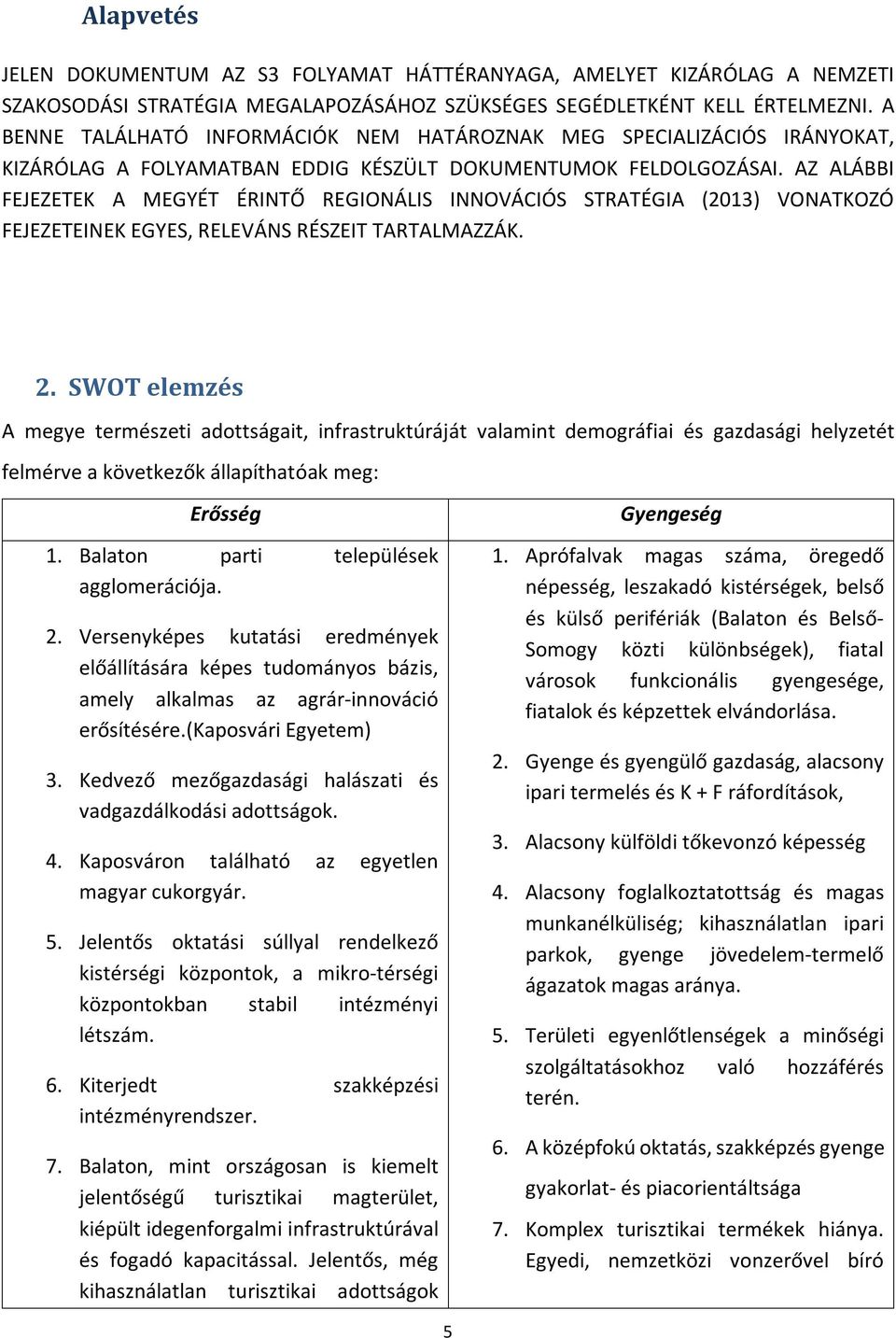 AZ ALÁBBI FEJEZETEK A MEGYÉT ÉRINTŐ REGIONÁLIS INNOVÁCIÓS STRATÉGIA (2013) VONATKOZÓ FEJEZETEINEK EGYES, RELEVÁNS RÉSZEIT TARTALMAZZÁK. 2.