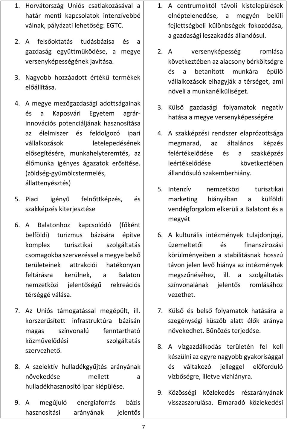 A megye mezőgazdasági adottságainak és a Kaposvári Egyetem agrárinnovációs potenciáljának hasznosítása az élelmiszer és feldolgozó ipari vállalkozások letelepedésének elősegítésére,