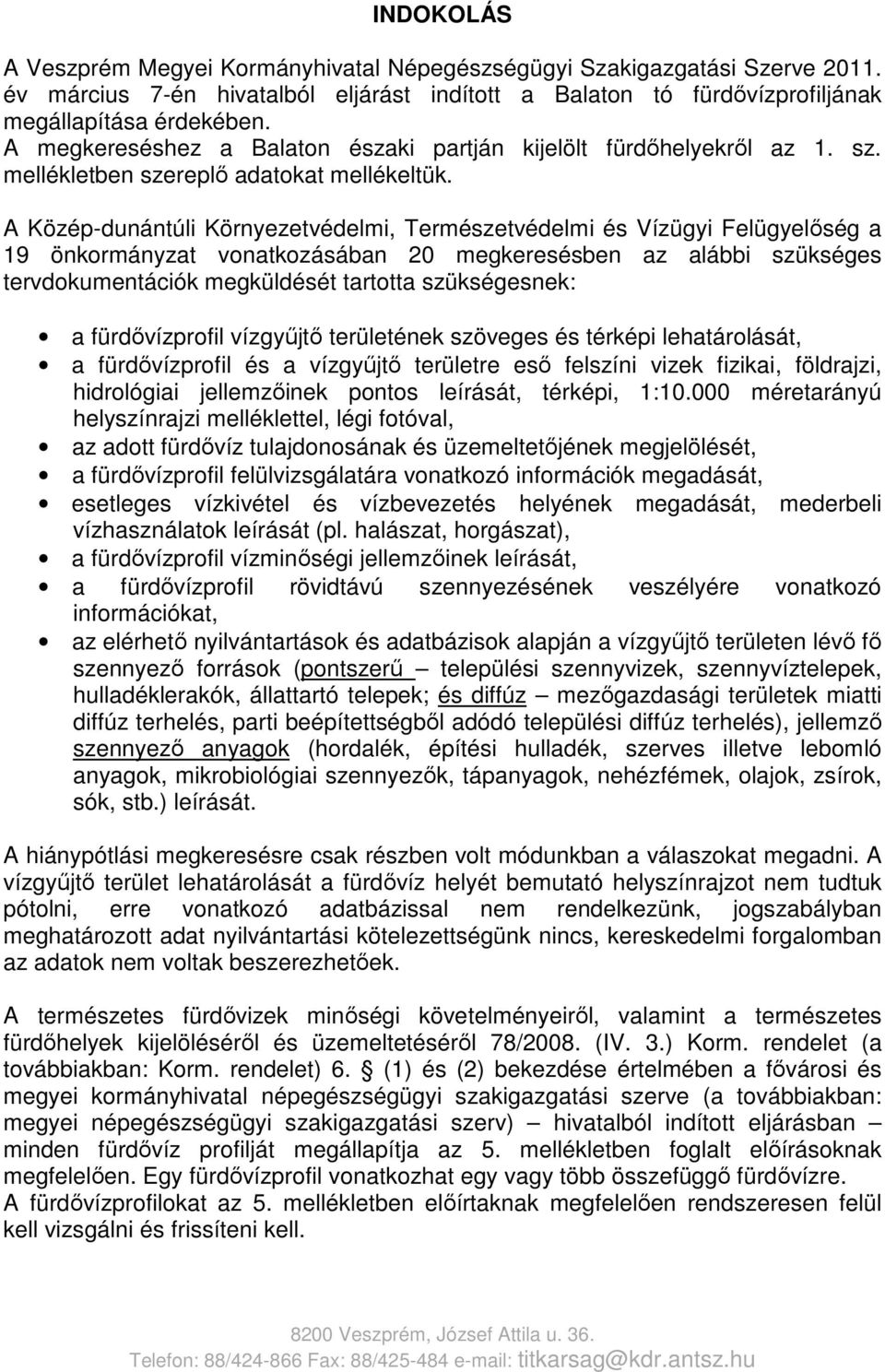 A Közép-dunántúli Környezetvédelmi, Természetvédelmi és Vízügyi Felügyelőség a 19 önkormányzat vonatkozásában 20 megkeresésben az alábbi szükséges tervdokumentációk megküldését tartotta szükségesnek: