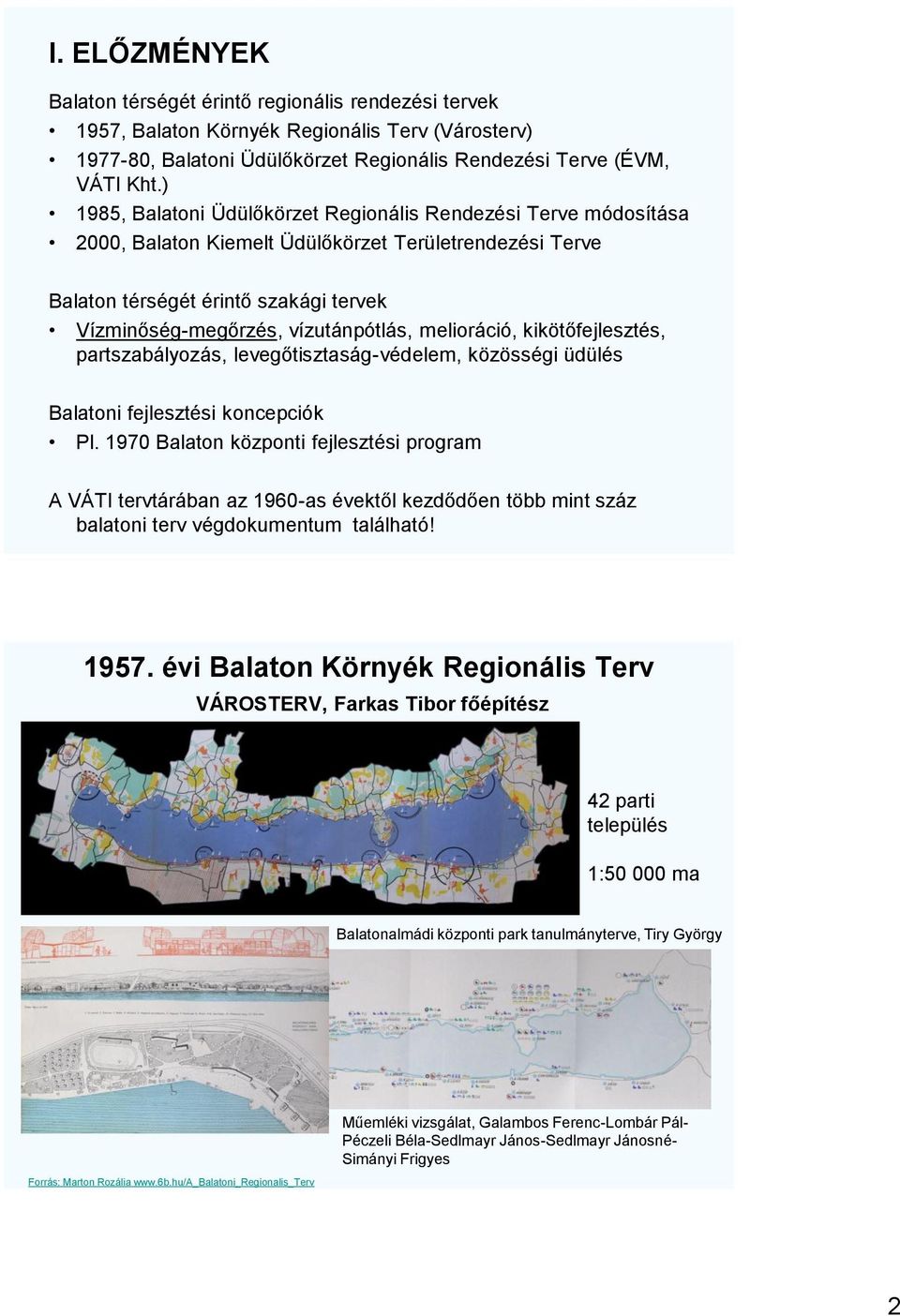 melioráció, kikötőfejlesztés, partszabályozás, levegőtisztaság-védelem, közösségi üdülés Balatoni fejlesztési koncepciók Pl.