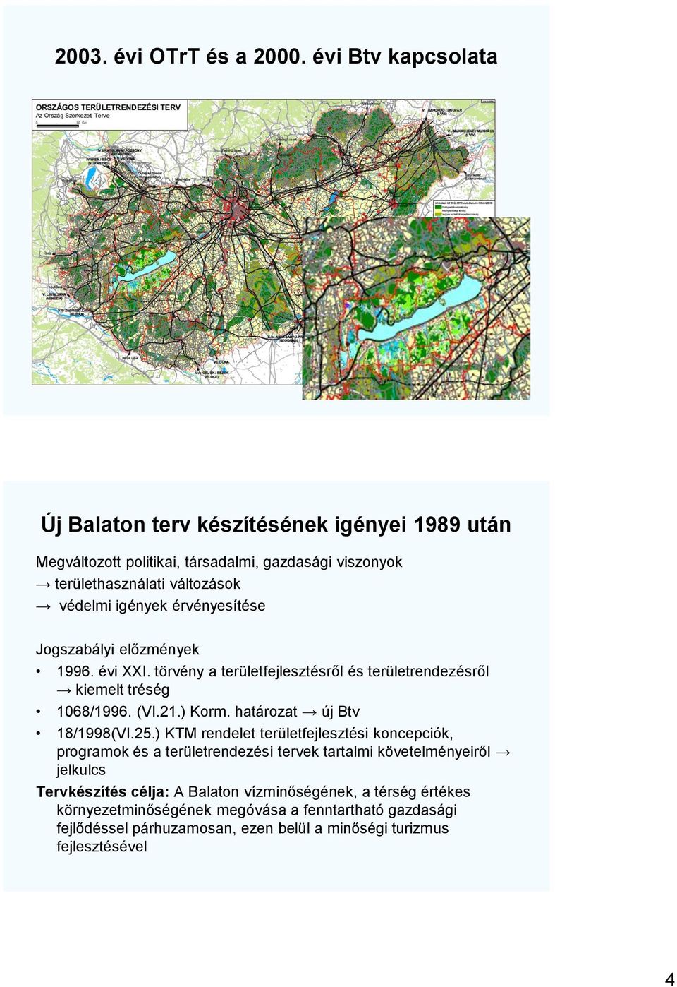 érvényesítése Jogszabályi előzmények 1996. évi XXI. törvény a területfejlesztésről és területrendezésről kiemelt tréség 1068/1996. (VI.21.) Korm.