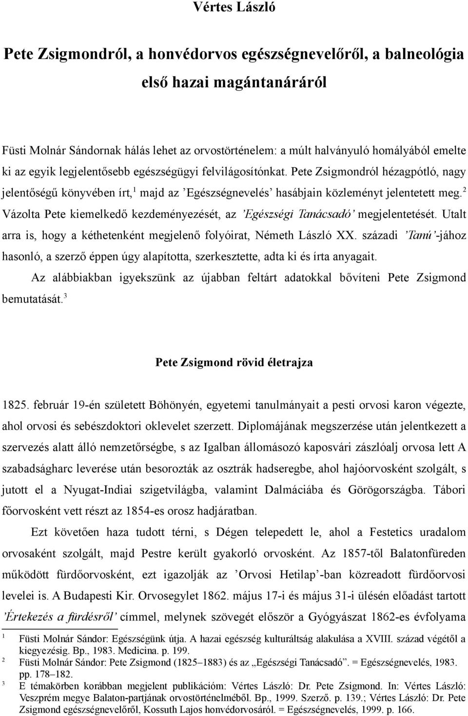 2 Vázolta Pete kiemelkedő kezdeményezését, az Egészségi Tanácsadó megjelentetését. Utalt arra is, hogy a kéthetenként megjelenő folyóirat, Németh László XX.