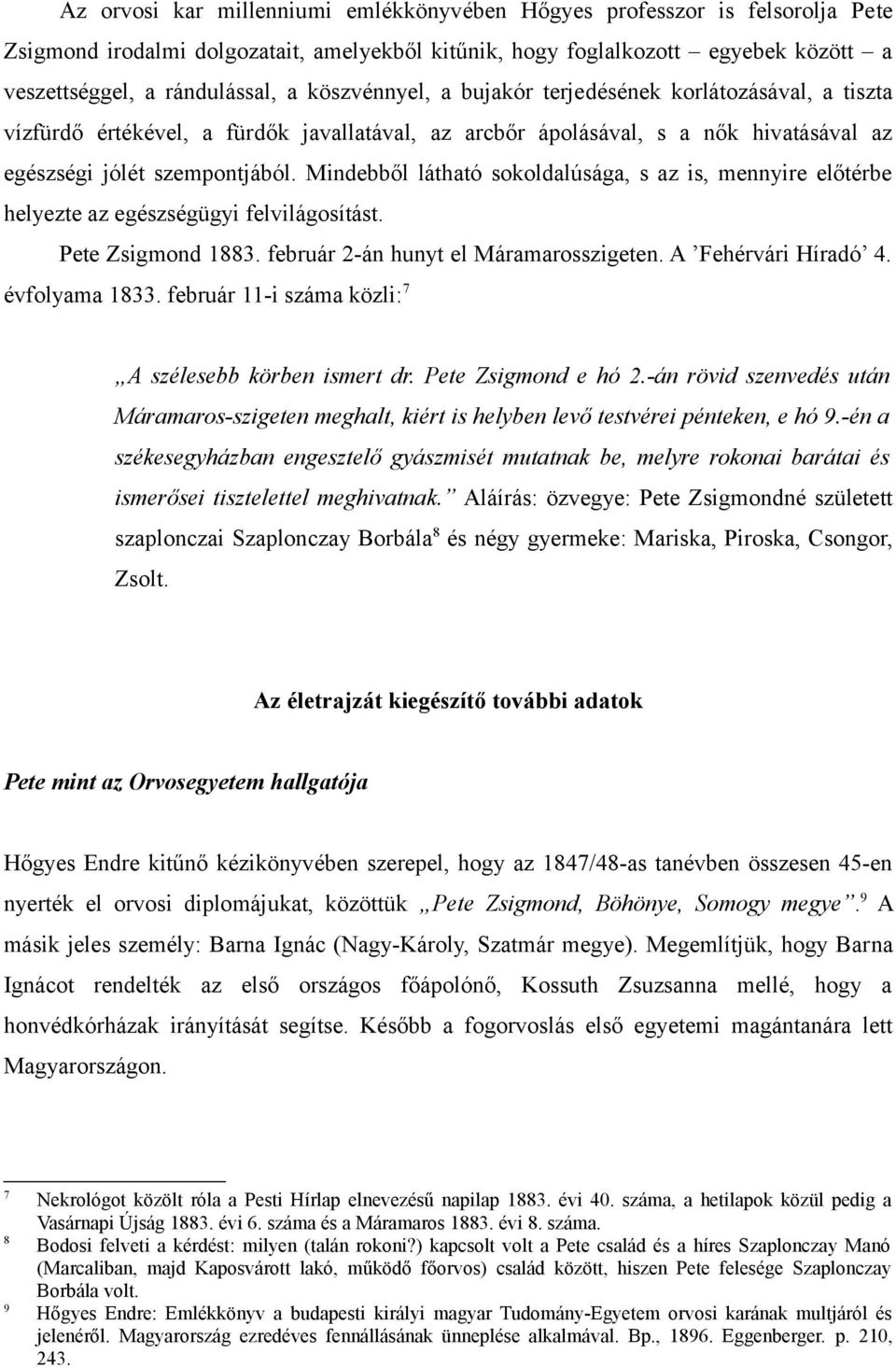 Mindebből látható sokoldalúsága, s az is, mennyire előtérbe helyezte az egészségügyi felvilágosítást. Pete Zsigmond 1883. február 2-án hunyt el Máramarosszigeten. A Fehérvári Híradó 4. évfolyama 1833.