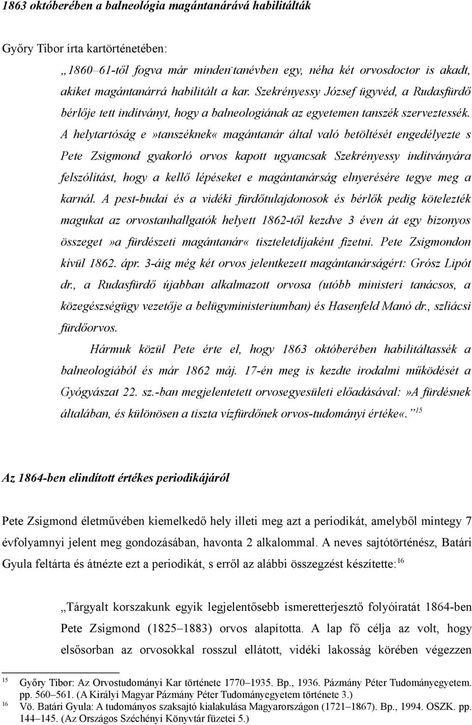 A helytartóság e»tanszéknek«magántanár által való betöltését engedélyezte s Pete Zsigmond gyakorló orvos kapott ugyancsak Szekrényessy indítványára felszólítást, hogy a kellő lépéseket e