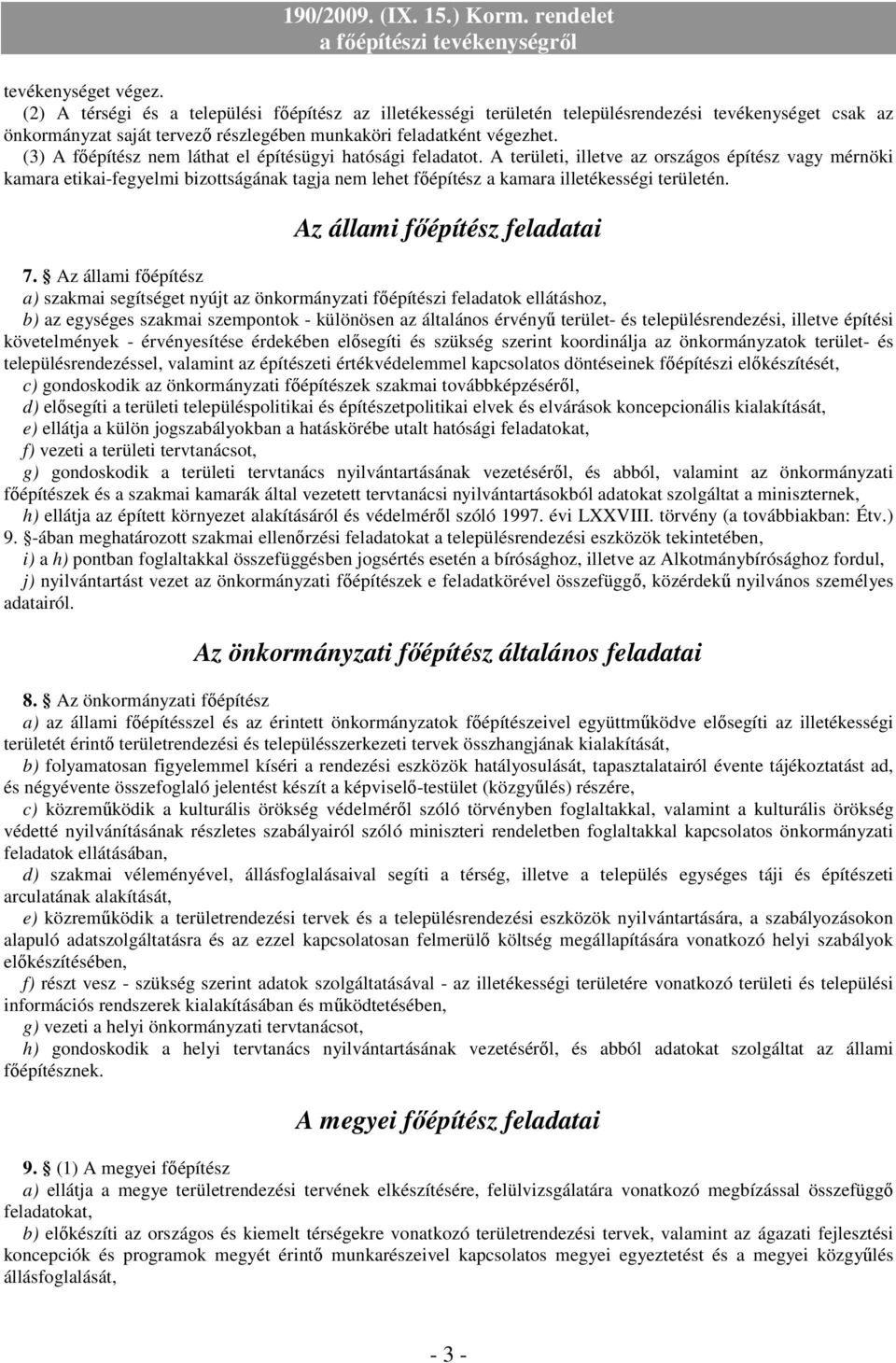 A területi, illetve az országos építész vagy mérnöki kamara etikai-fegyelmi bizottságának tagja nem lehet fıépítész a kamara illetékességi területén. Az állami fıépítész feladatai 7.