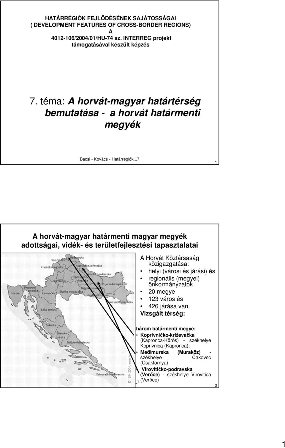 Horvát Köztársaság közigazgatása: helyi (városi és járási) és regionális (megyei) önkormányzatok 20 megye 12 város és 426 járása van.