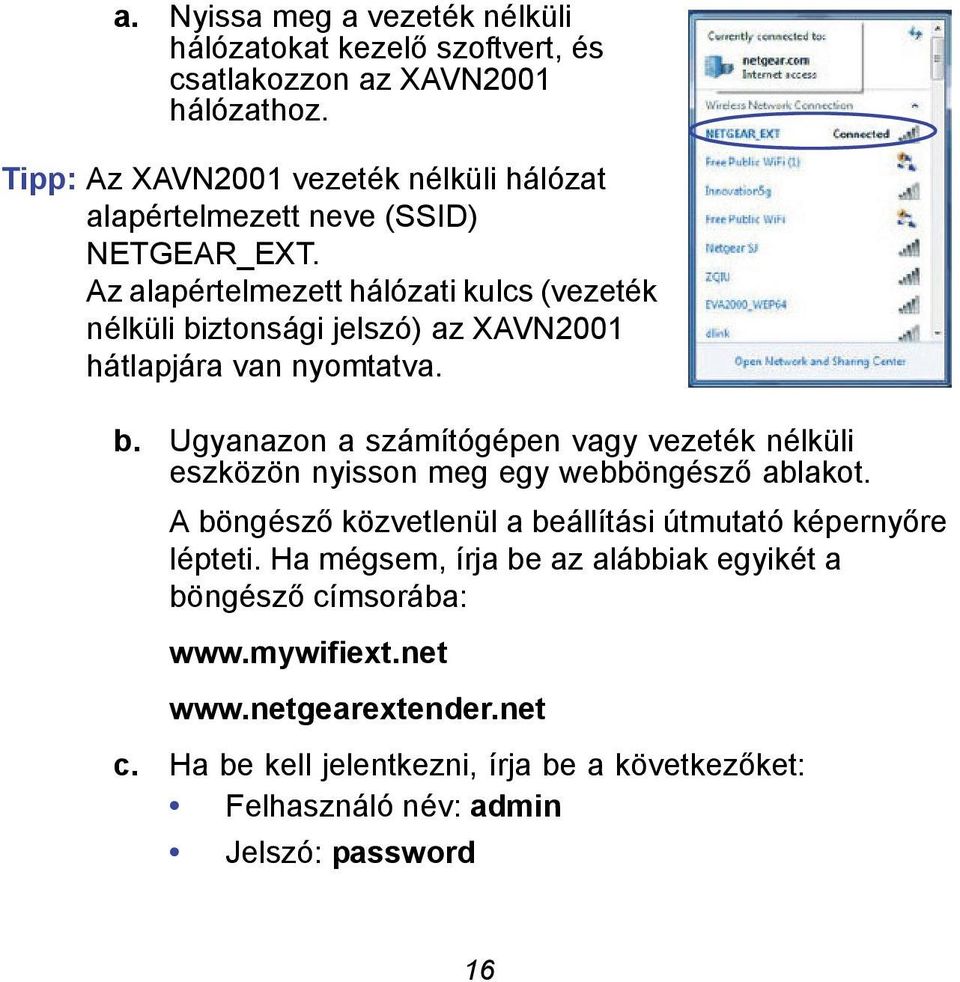 Az alapértelmezett hálózati kulcs (vezeték nélküli biztonsági jelszó) az XAVN2001 hátlapjára van nyomtatva. b. Ugyanazon a számítógépen vagy vezeték nélküli eszközön nyisson meg egy webböngésző ablakot.