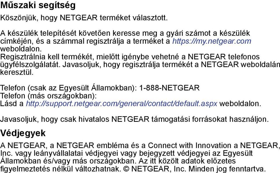 Telefon (csak az Egyesült Államokban): 1-888-NETGEAR Telefon (más országokban): Lásd a http://support.netgear.com/general/contact/default.aspx weboldalon.