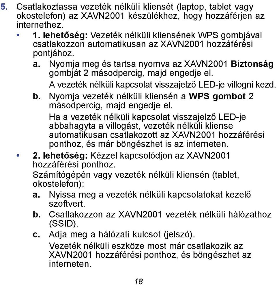 A vezeték nélküli kapcsolat visszajelző LED-je villogni kezd. b. Nyomja vezeték nélküli kliensén a WPS gombot 2 másodpercig, majd engedje el.