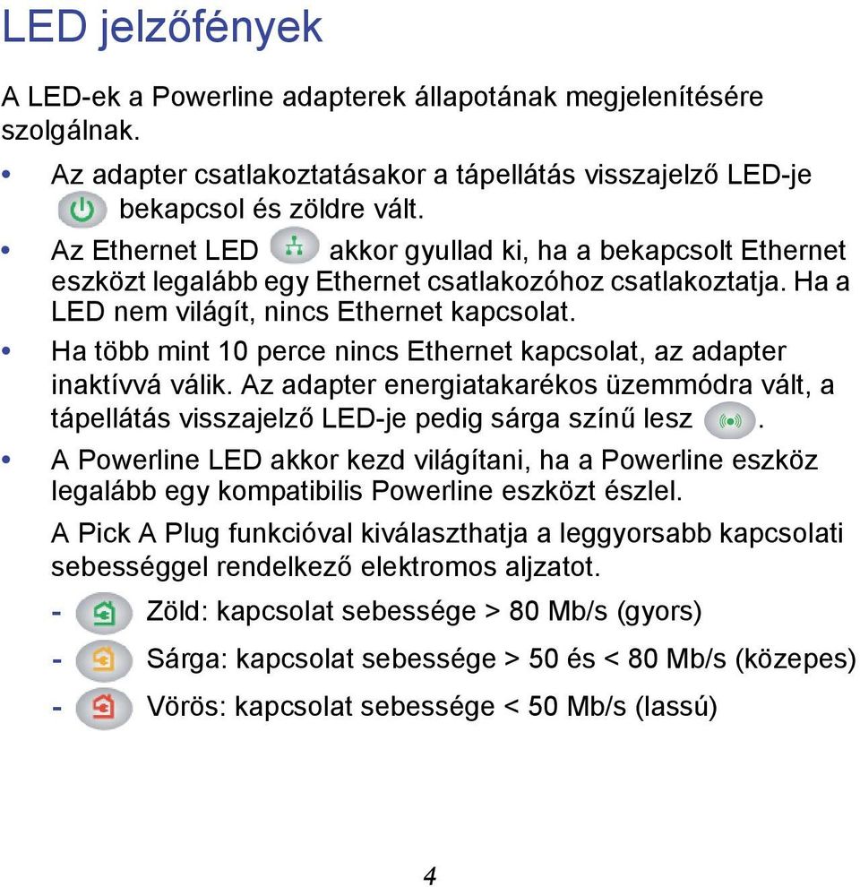 Ha több mint 10 perce nincs Ethernet kapcsolat, az adapter inaktívvá válik. Az adapter energiatakarékos üzemmódra vált, a tápellátás visszajelző LED-je pedig sárga színű lesz.