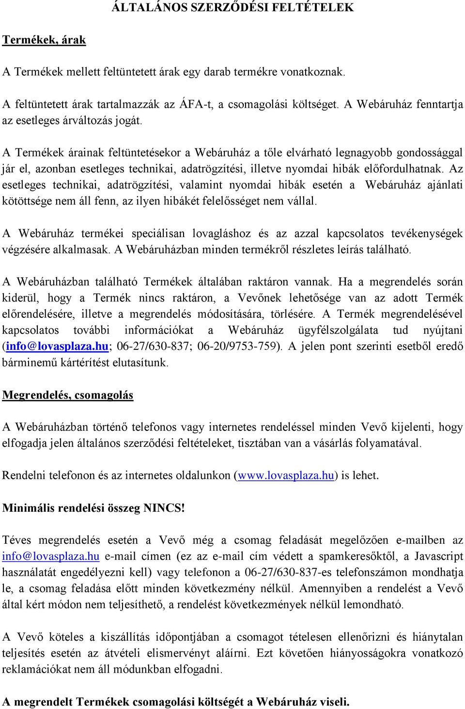 A Termékek árainak feltüntetésekor a Webáruház a tőle elvárható legnagyobb gondossággal jár el, azonban esetleges technikai, adatrögzítési, illetve nyomdai hibák előfordulhatnak.